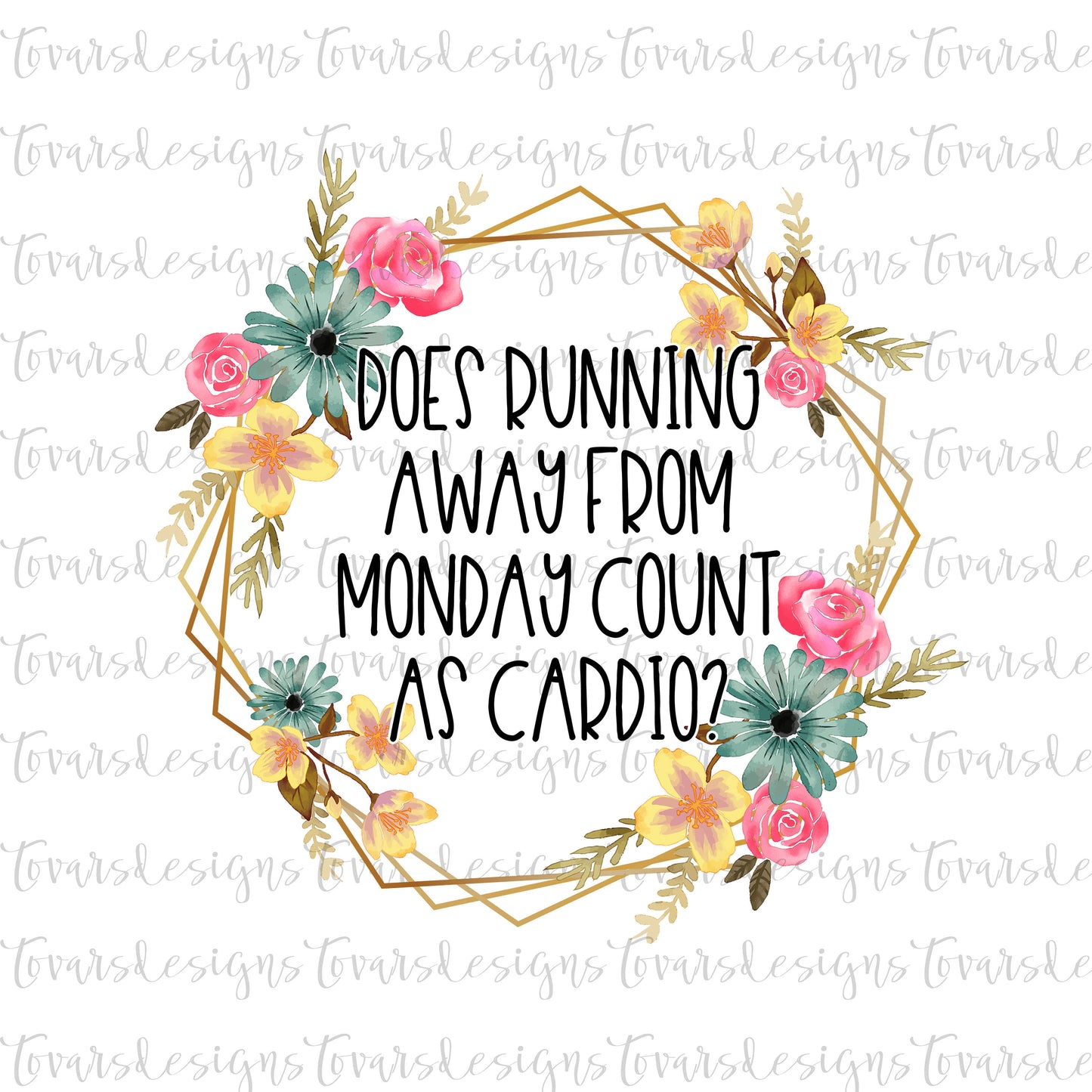 Does Running Away From Monday Count as Cardio Funny Png File, Funny sublimation design, funny workout quote, funny sublimation design floral