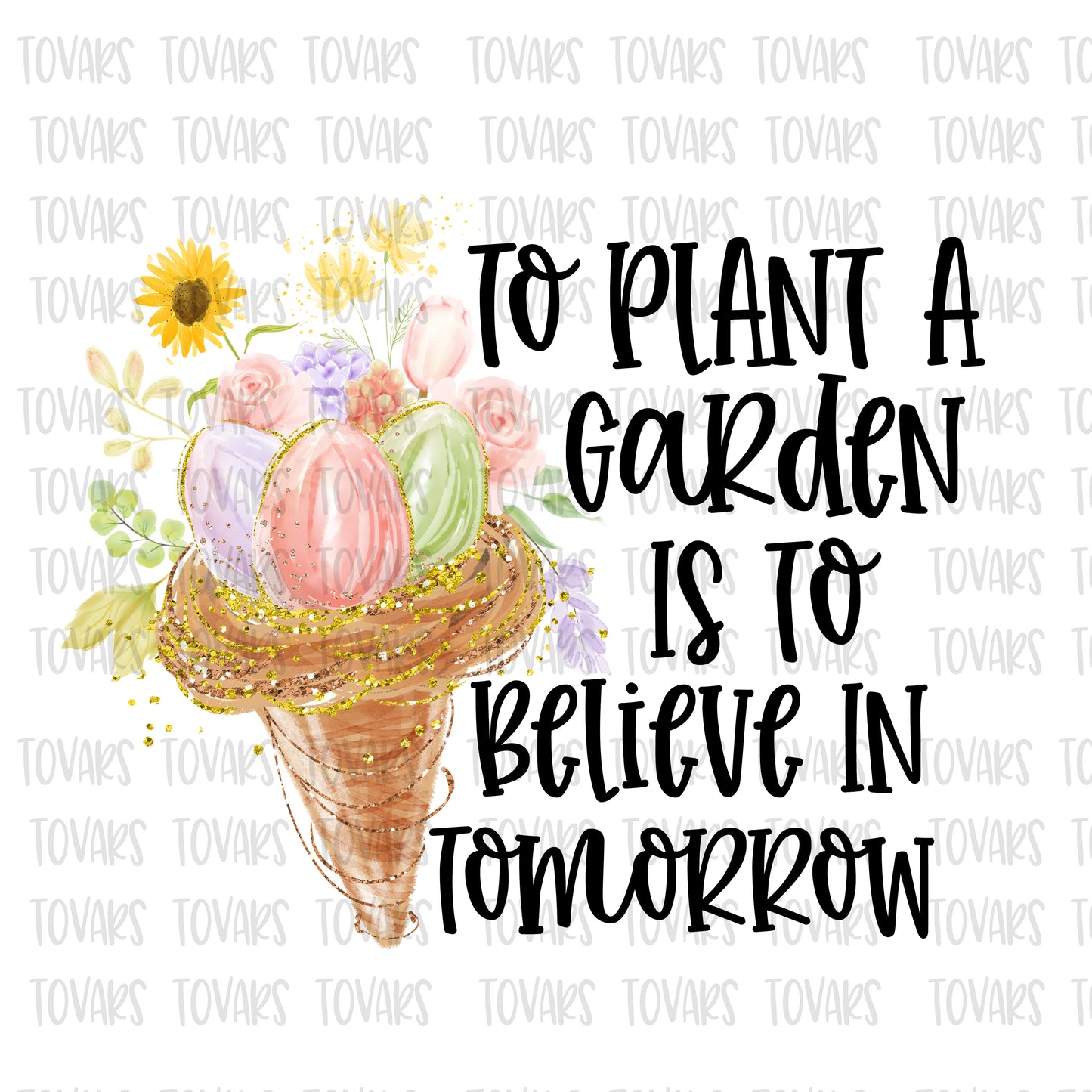 To Plant a garden is to believe in tomorrow sunflower png file sublimation
