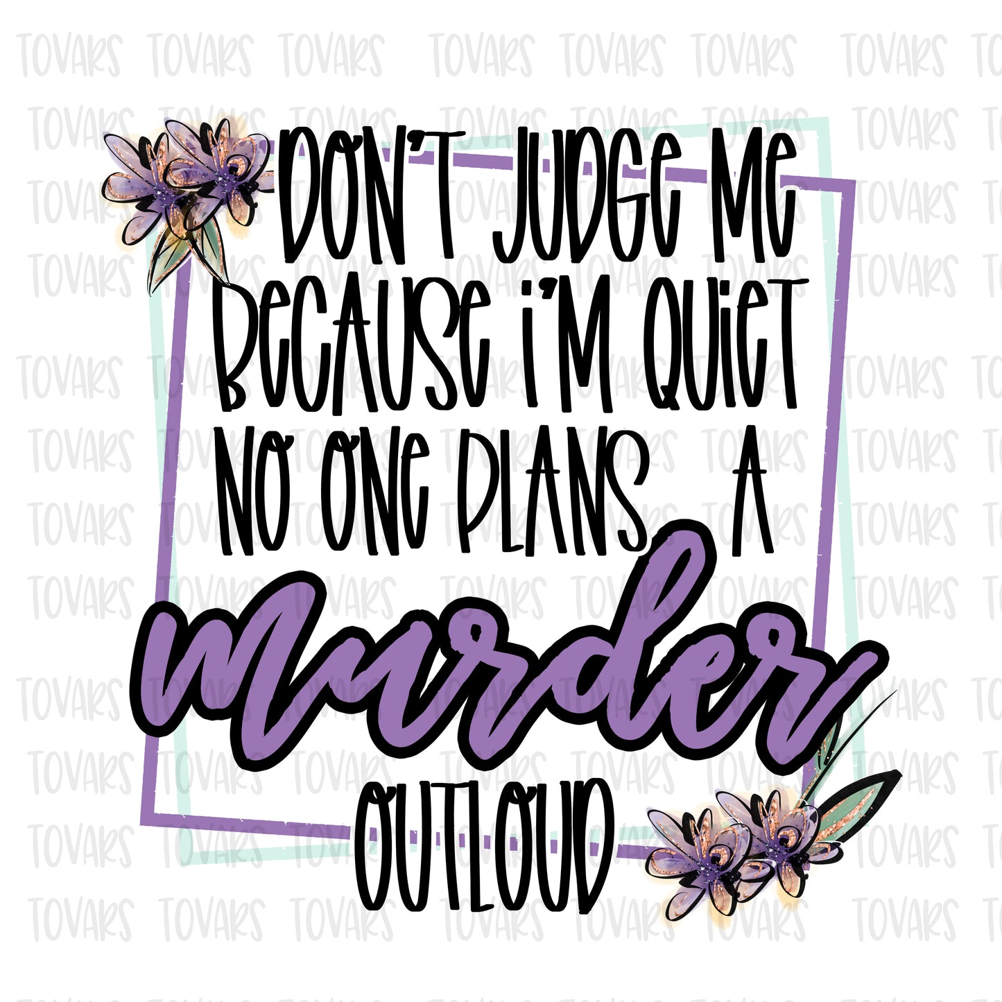 Don't Judge me because i'm quiet no one plans a murder outloud funny humor adult subliamtion floral design