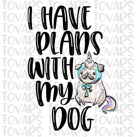 I have plans with my Dog Sublimation Download,  Dog pug Instant Download Sublimation Download, dog Unicorn, Unicorn Dog Mom, pug mama