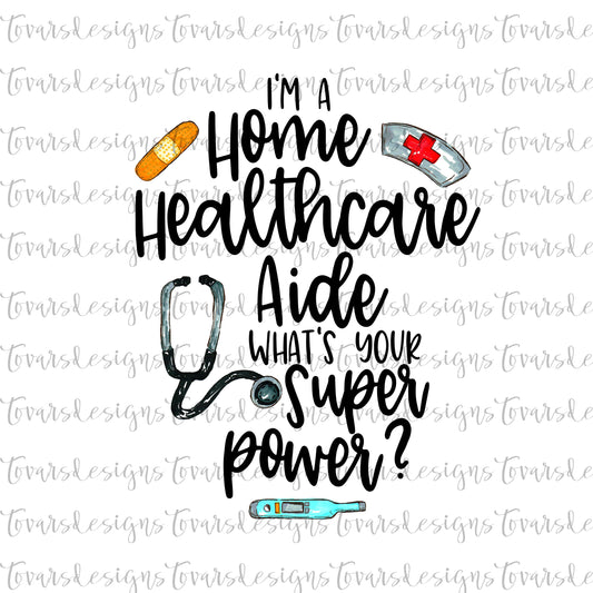 I'm a Home Healthcare Aide what's your Super Power? Instant Sublimation Download, Home healthcare Aide sublimation, home healthcare aide