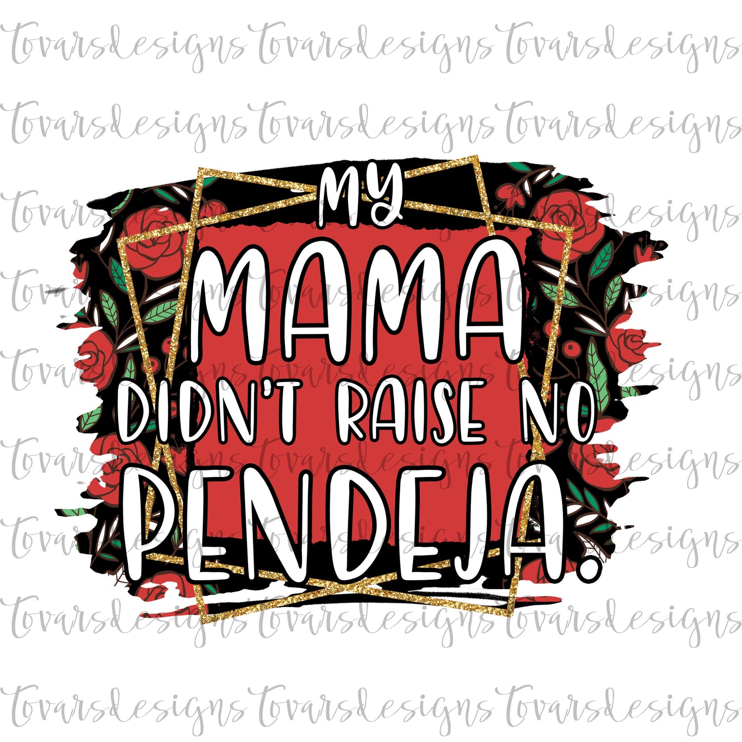 My Mama Didn't Raise no Pendeja Sublimation Download, Funny Spanish PNG File Instant Download Sublimation Download, Roses Sublimation