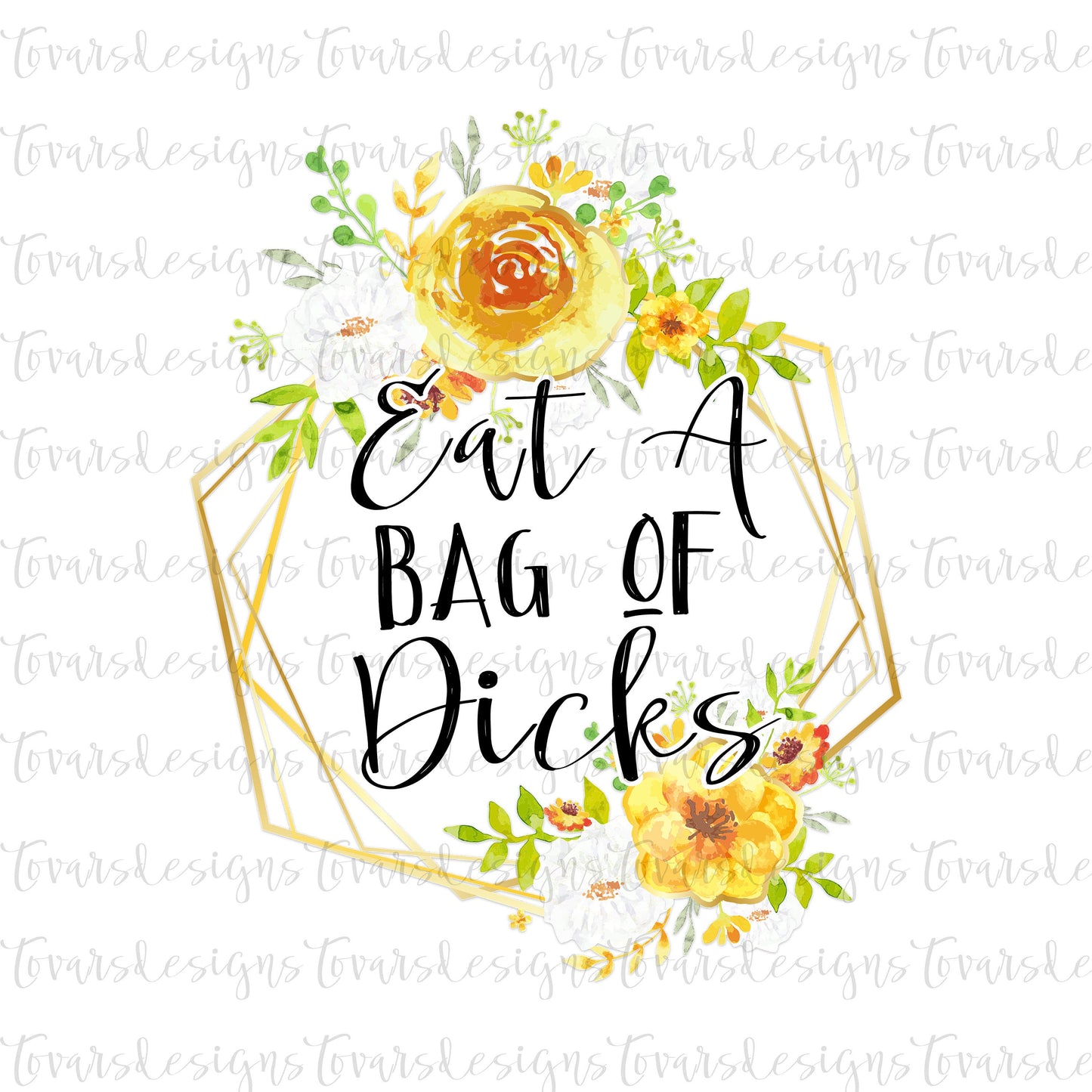 Funny Adult Quote, Eat a Bag of Dicks png file, Sublimation Download, Funny PNG File Instant Download Sublimation Download, Floral png file