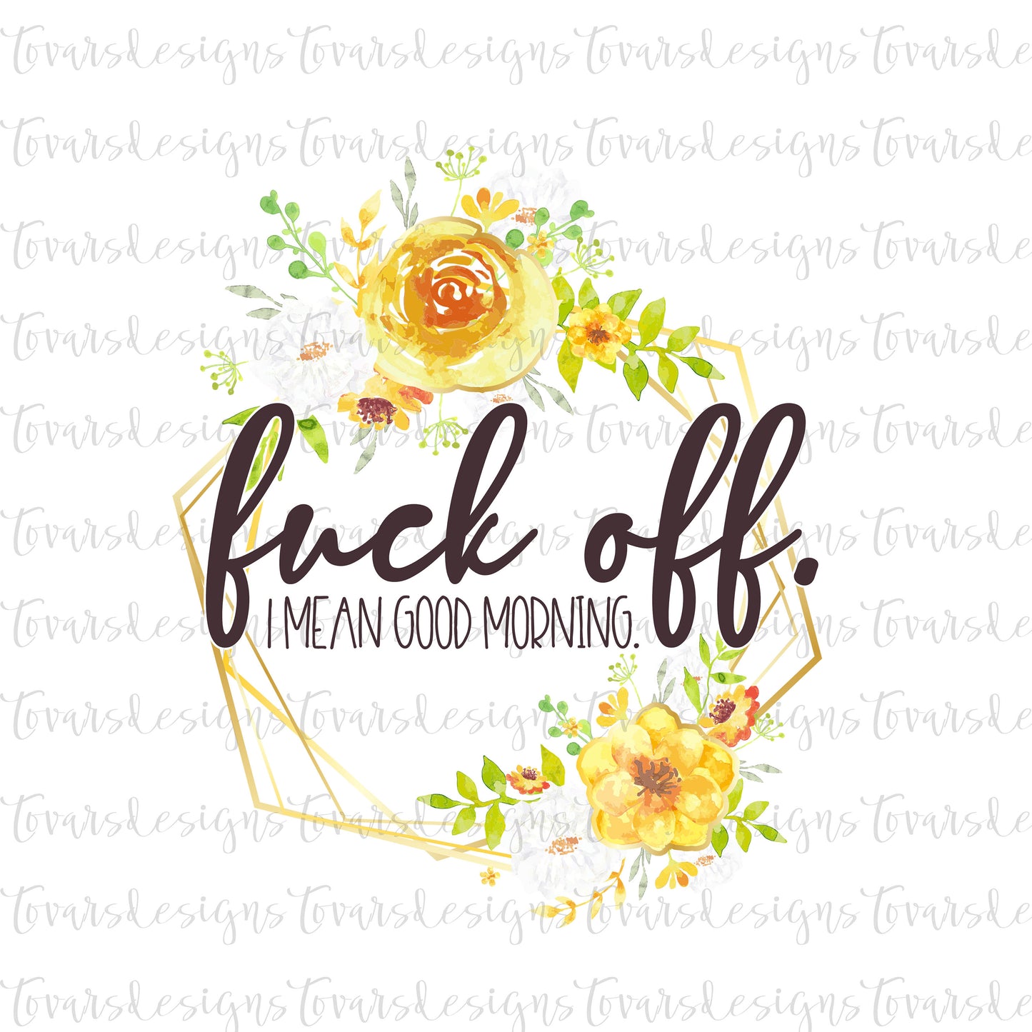 Funny Adult Quote, Fuck Off I mean Good Morning png file, Sublimation Download, Funny PNG File Instant Download Sublimation Floral png file