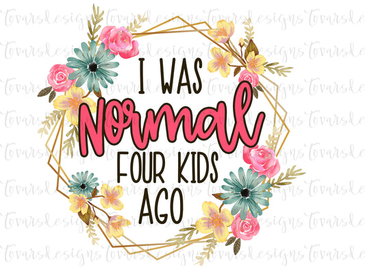 I was Normal four kids ago Funny Mom Quote Sublimation Digital Download Png, Funny Mom Quote, I was normal 4 kids ago funny mom png file