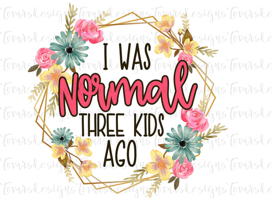I was Normal three kids ago Funny Mom Quote Sublimation Digital Download Png, Funny Mom Quote, I was normal 3 kids ago funny mom png file