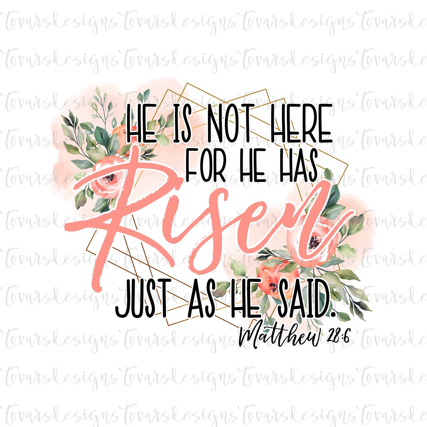 He is not here for he has Risen just as he said Matthew 28:6 Sublimation Download, Scripture PNG, Easter sublimation design, floral png