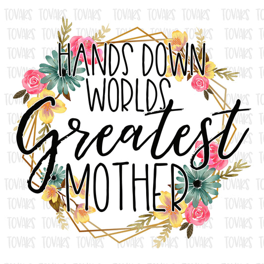 Hands down world's greatest mother  Sublimation png file, Mothers day Sublimation Download, Mom PNG File Instant Download Floral png file