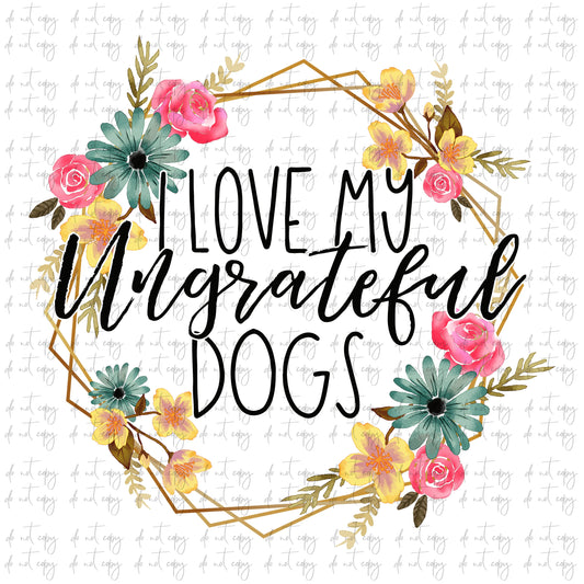 I love my Ungrateful Dogs Funny Dog Mom Quote, Funny Dog Mom png file, Sublimation Download, Funny PNG File Instant Download  Floral png