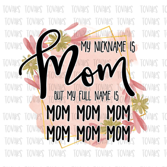 My nickname is mom my full name is mom mom mom mom mom mom sublimation design, funny mom png, funny mom quotes