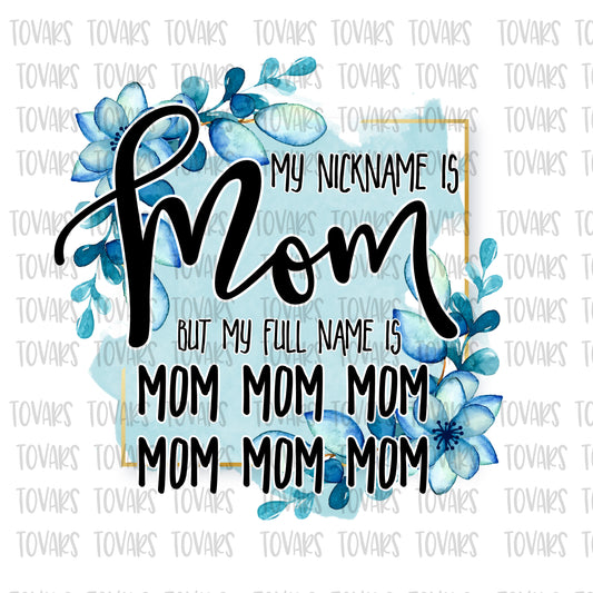My nickname is mom my full name is mom mom mom mom mom mom sublimation design, funny mom png, funny mom quotes