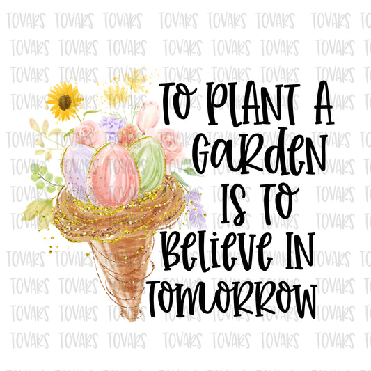 To Plant a garden is to believe in tomorrow sunflower png file sublimation
